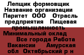 Лепщик-формовщик › Название организации ­ Паритет, ООО › Отрасль предприятия ­ Пищевая промышленность › Минимальный оклад ­ 22 000 - Все города Работа » Вакансии   . Амурская обл.,Октябрьский р-н